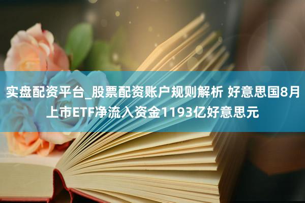 实盘配资平台_股票配资账户规则解析 好意思国8月上市ETF净流入资金1193亿好意思元