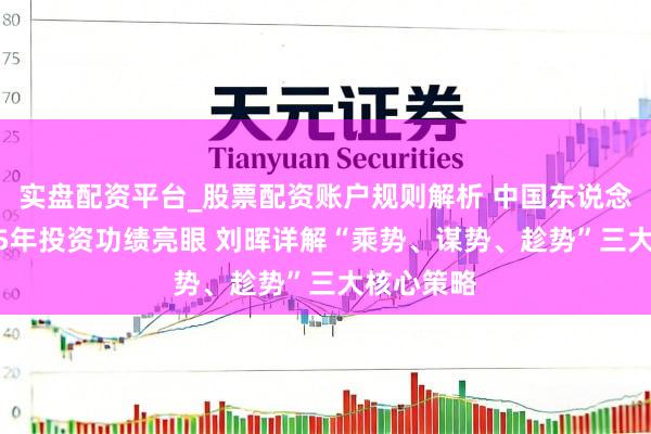 实盘配资平台_股票配资账户规则解析 中国东说念主寿2025年投资功绩亮眼 刘晖详解“乘势、谋势、趁势”三大核心策略