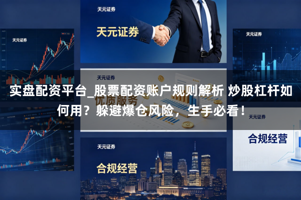 实盘配资平台_股票配资账户规则解析 炒股杠杆如何用？躲避爆仓风险，生手必看！